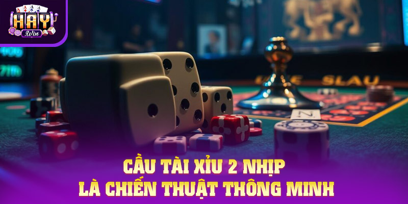 Cầu Tài Xỉu 2 nhịp là một trong những chiến thuật thông minh